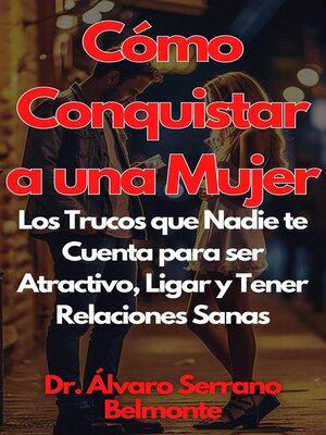 cover image of Cómo Conquistar a una Mujer Los Trucos que Nadie te Cuenta para ser Atractivo, Ligar y Tener Relaciones Sanas